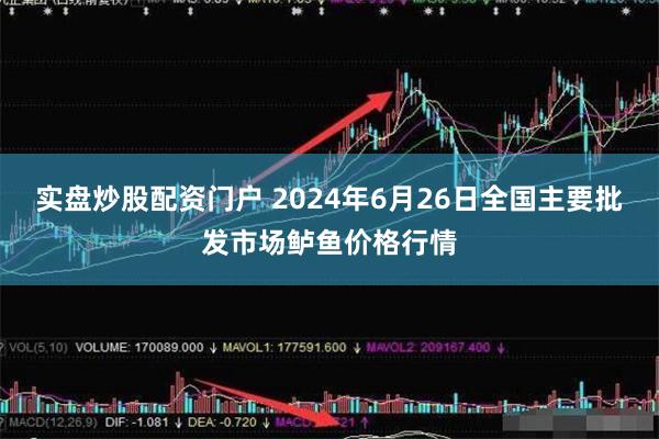 实盘炒股配资门户 2024年6月26日全国主要批发市场鲈鱼价格行情