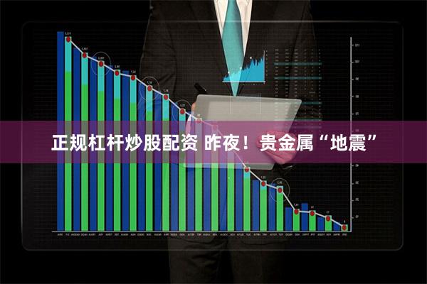 正规杠杆炒股配资 昨夜！贵金属“地震”