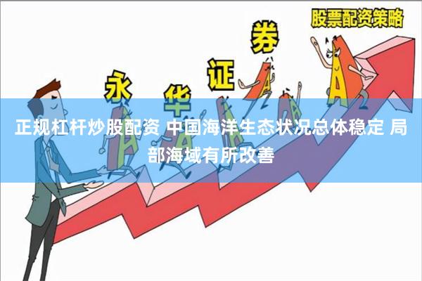 正规杠杆炒股配资 中国海洋生态状况总体稳定 局部海域有所改善