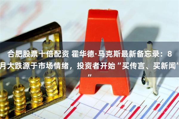 合肥股票十倍配资 霍华德·马克斯最新备忘录：8月大跌源于市场情绪，投资者开始“买传言、买新闻”