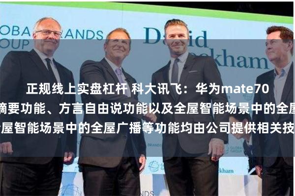 正规线上实盘杠杆 科大讯飞：华为mate70中的基于大模