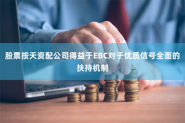 股票按天资配公司得益于EBC对于优质信号全面的扶持机制