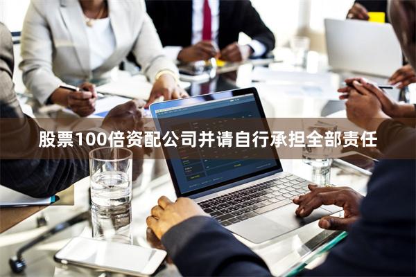股票100倍资配公司并请自行承担全部责任